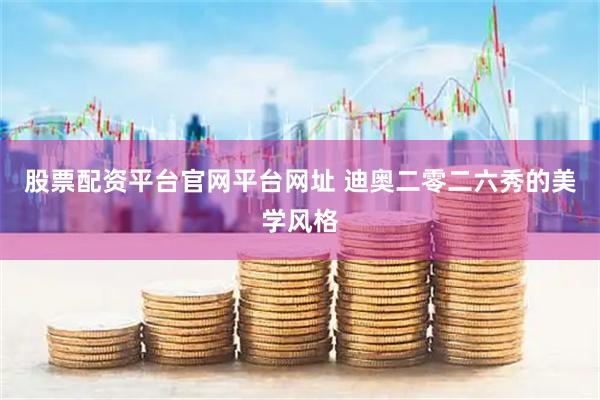 股票配资平台官网平台网址 迪奥二零二六秀的美学风格